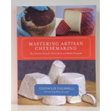 Mastering Artisan Cheesemaking: The Ultimate Guide for Home-Scale and Market Producers by Gianaclis Caldwell  
