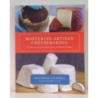 Mastering Artisan Cheesemaking: The Ultimate Guide for Home-Scale and Market Producers by Gianaclis Caldwell  