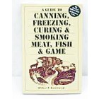 Canning, Freezing, Curing & Smoking of Meat, Fish & Game by Wilbur R. Eastman, Jr.