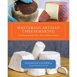 Mastering Artisan Cheesemaking: The Ultimate Guide for Home-Scale and Market Producers by Gianaclis Caldwell  