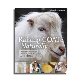 Raising Goats Naturally: The Complete Guide to Milk, Meat and More by Deborah Niemann