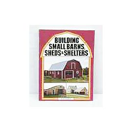 Building Small Barns, Sheds, and Shelters by Monte Burch