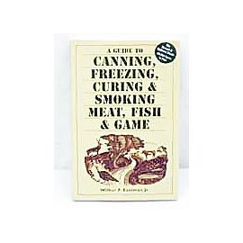 Canning, Freezing, Curing & Smoking of Meat, Fish & Game by Wilbur R. Eastman, Jr.