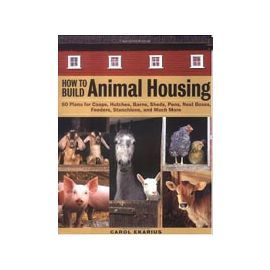 How to Build Animal Housing by Carol Ekarius