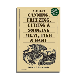 Canning, Freezing, Curing & Smoking of Meat, Fish & Game by Wilbur R. Eastman, Jr.